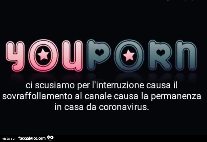 Youporn ci scusiamo per l'interruzione causa il sovraffollamento al canale causa la permanenza in casa da coronavirus
