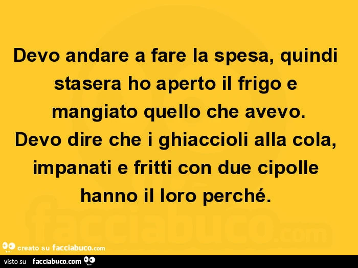 Devo andare a fare la spesa, quindi stasera ho aperto il frigo e mangiato quello che avevo. Devo dire che i ghiaccioli alla cola, impanati e fritti con due cipolle hanno il loro perché