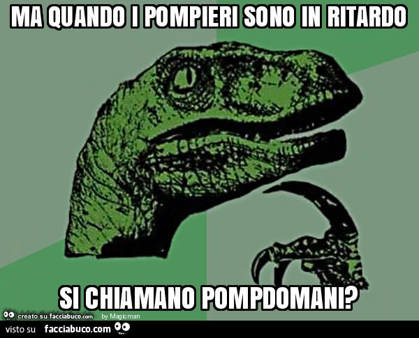 Ma quando i pompieri sono in ritardo si chiamano pompdomani?