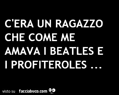 C'era un ragazzo che come me amava i beatles e i profiteroles