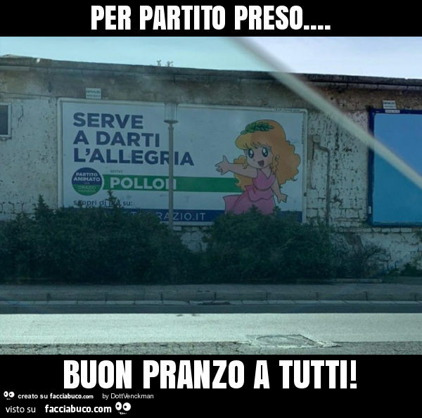 Per partito preso… buon pranzo a tutti