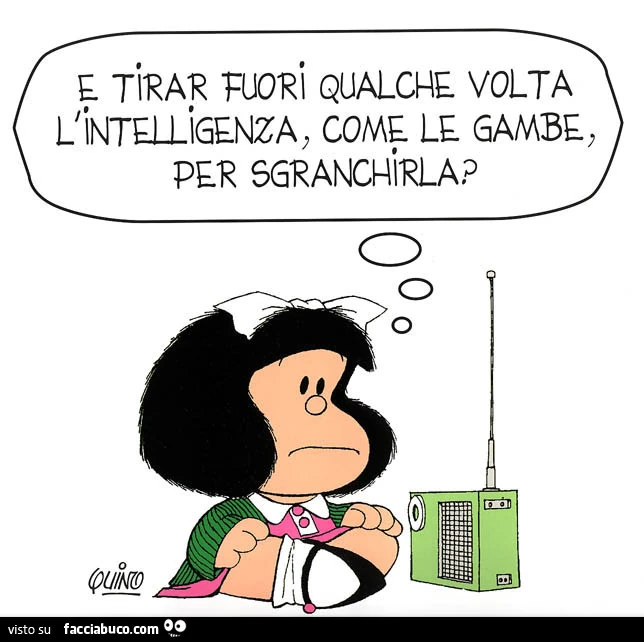 E tirar fuori qualche volta l'intelligenza come le gambe per sgranchirla?