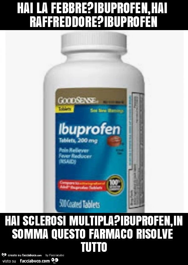 Hai la febbre? Ibuprofen, hai raffreddore? Ibuprofen hai sclerosi multipla? Ibuprofen, insomma questo farmaco risolve tutto