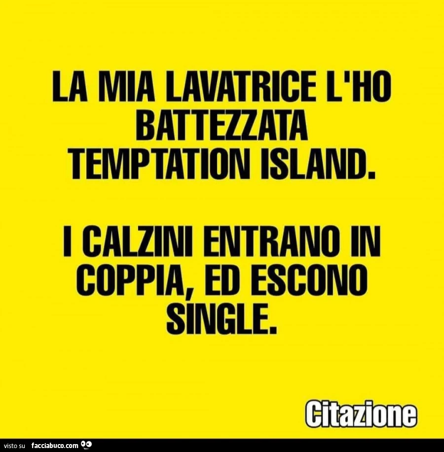 La mia lavatrice l'ho battezzata temptation island, I calzini entrano in coppia, ed escono single