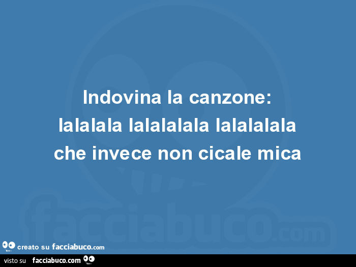 Indovina la canzone: lalalala lalalalala lalalalala che invece non cicale mica