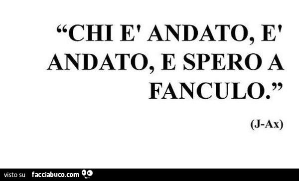 Chi è andato, è andato, e spero a fanculo. J-ax