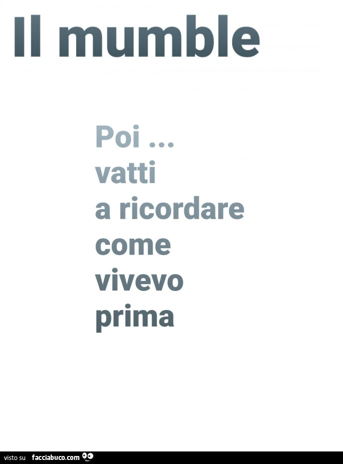 Il mumble poi&hellip; vatti a ricordare come vivevo prima