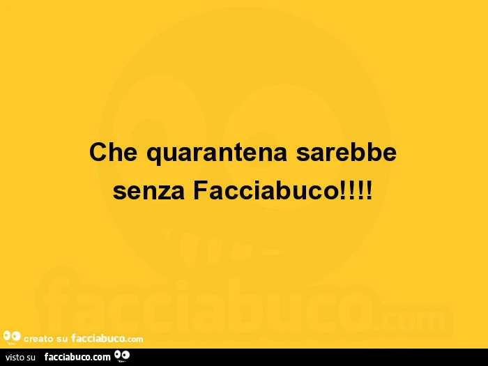 Che quarantena sarebbe senza facciabuco