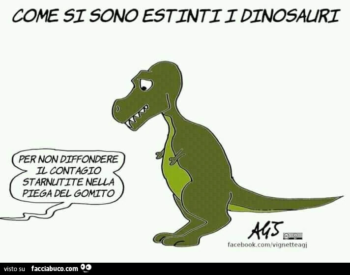 Come si sono estinti i dinosauri. Per non diffondere il contagio starnutire nella piega del gomito