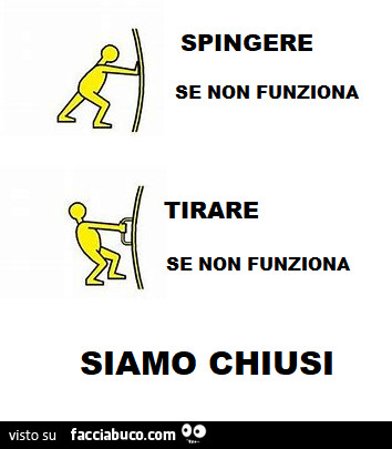 Spingere se non funziona tirare se non funziona siamo chiusi