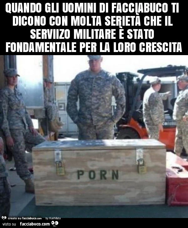 Quando gli uomini di facciabuco ti dicono con molta serietà che il serviizo militare è stato fondamentale per la loro crescita