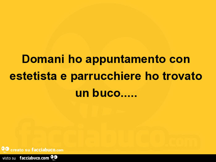 Domani ho appuntamento con estetista e parrucchiere ho trovato un buco