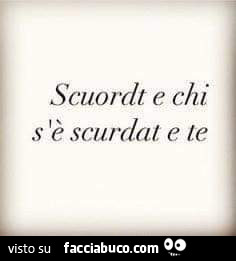 Scuordt e chi s 'è scurdat e te