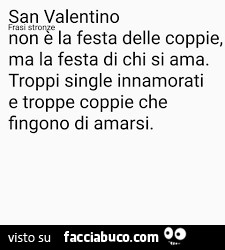 San valentino non è la festa delle coppie, ma la festa di chi si ama. Troppi single innamorati e troppe coppie che fingono di amarsi