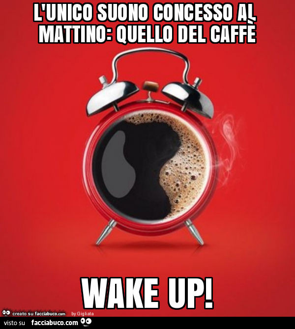 L'unico suono concesso al mattino: quello del caffè wake up