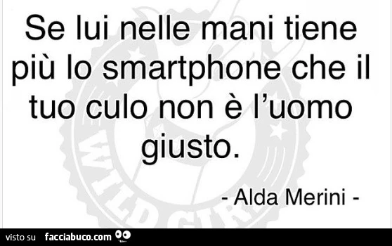 Se lui nelle mani tiene più lo smartphone che il tuo culo non è l'uomo giusto