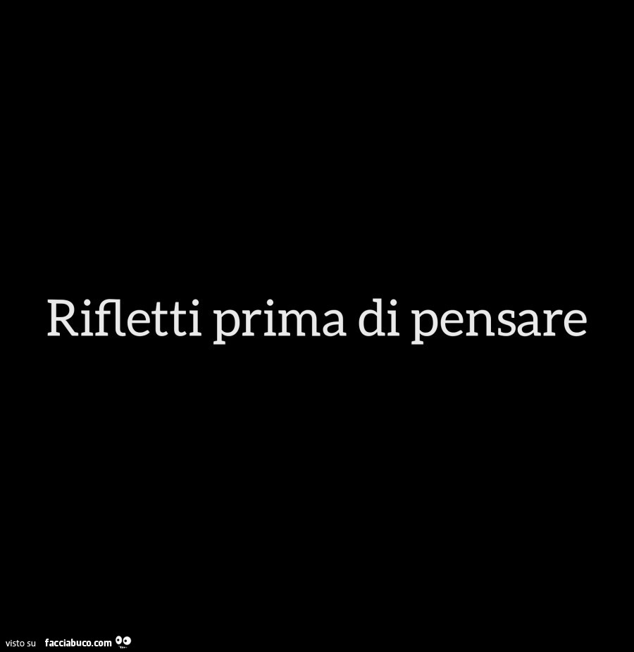 Rifletti prima di pensare