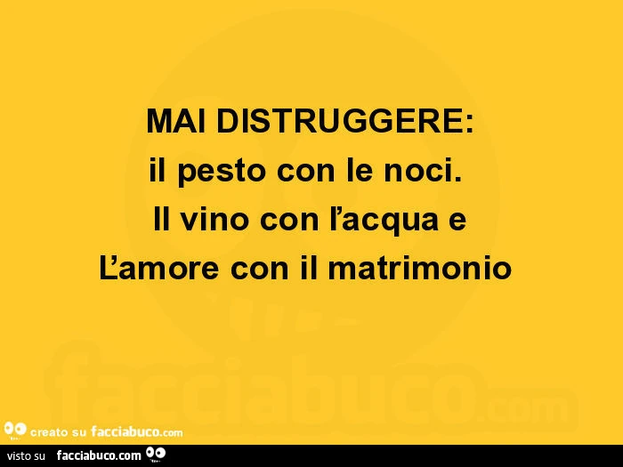 Mai distruggere: il pesto con le noci. Il vino con l'acqua e l'amore con il matrimonio