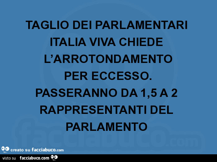 Taglio dei parlamentari italia viva chiede l'arrotondamento per eccesso. Passeranno da 1,5 a 2 rappresentanti del parlamento