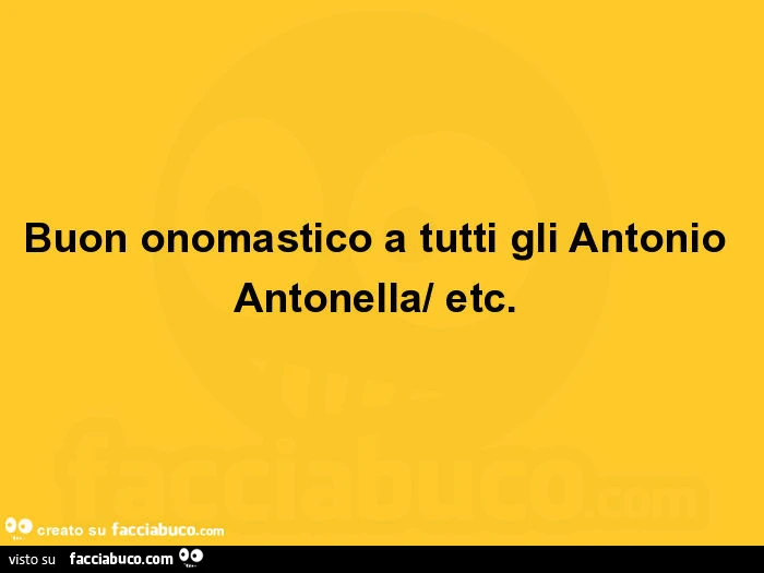 Buon onomastico a tutti gli antonio antonella/ etc