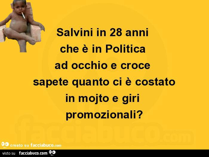 Salvini in 28 anni che è in politica ad occhio e croce sapete quanto ci è costato in mojto e giri promozionali?