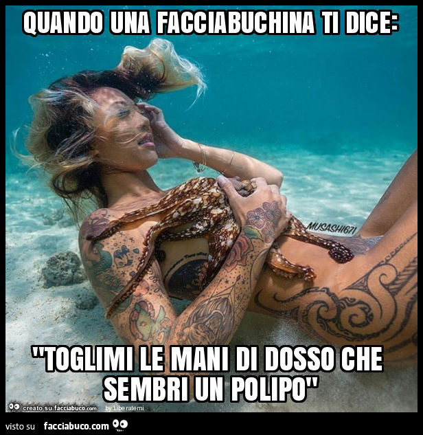 Quando una facciabuchina ti dice: "toglimi le mani di dosso che sembri un polipo"