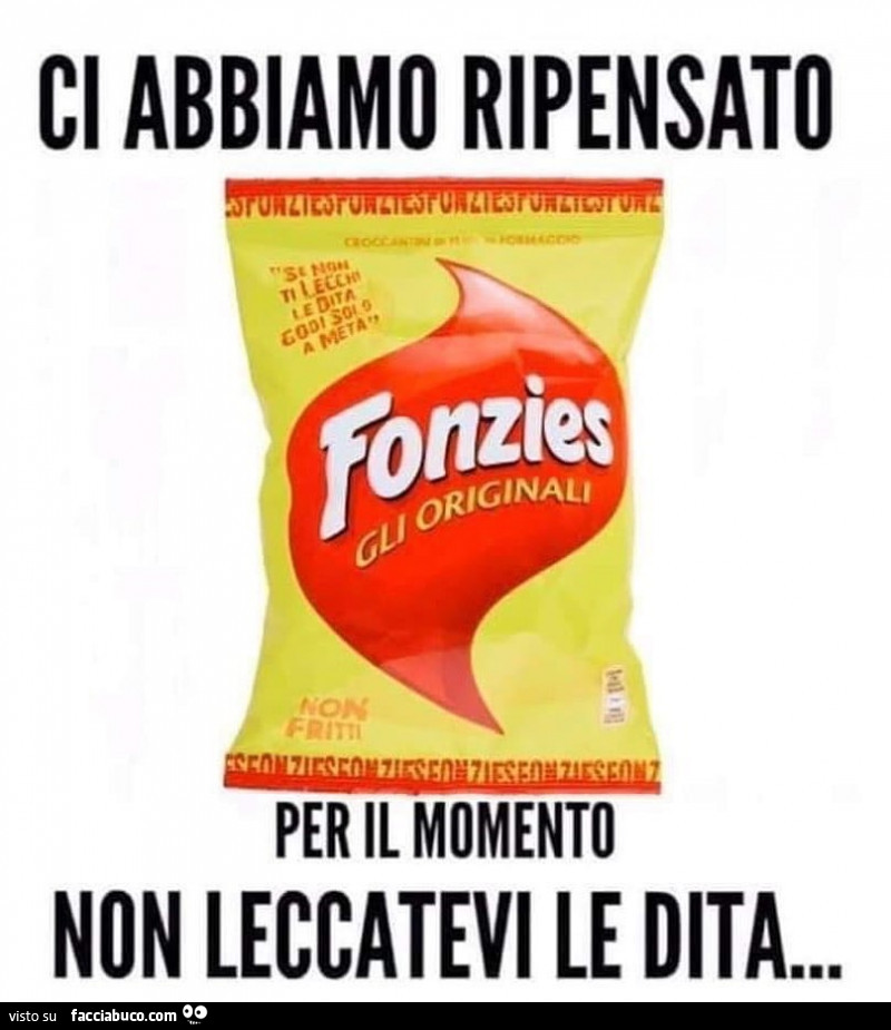 Fonzies. Ci abbiamo ripensato per il momento non leccatevi le dita