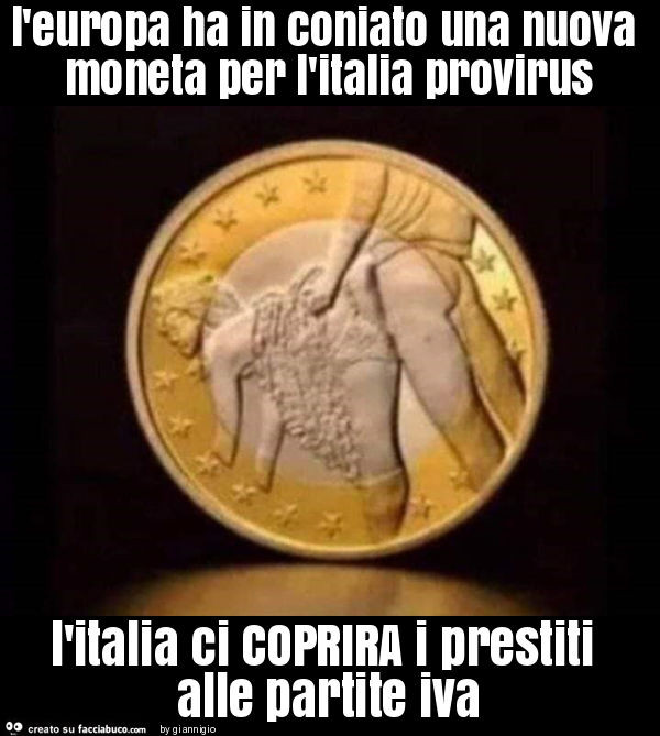 L'europa ha in coniato una nuova moneta per l'italia provirus l'italia ci coprira i prestiti alle partite iva