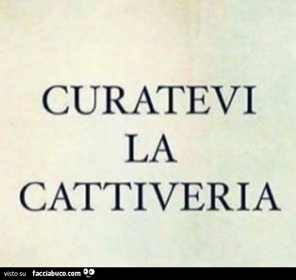 Curatevi la cattiveria