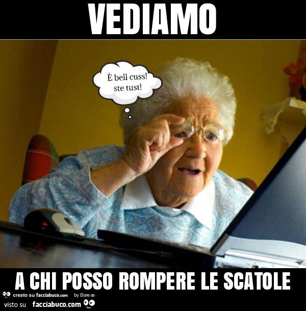Vediamo a chi posso rompere le scatole