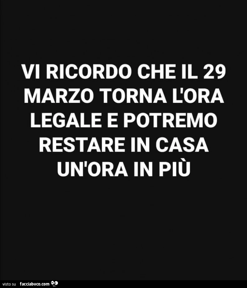 Vi ricordo che il 29 marzo torna l'ora legale e potremo restare in casa un'ora in più