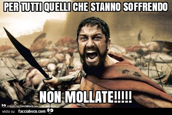 Per tutti quelli che stanno soffrendo non mollate