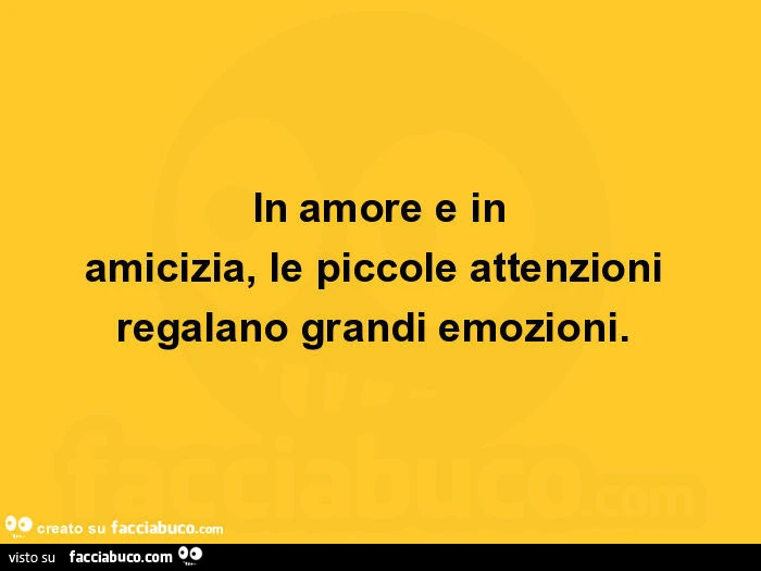 In amore e in amicizia, le piccole attenzioni regalano grandi emozioni
