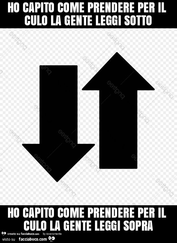 Ho capito come prendere per il culo la gente leggi sotto ho capito come prendere per il culo la gente leggi sopra