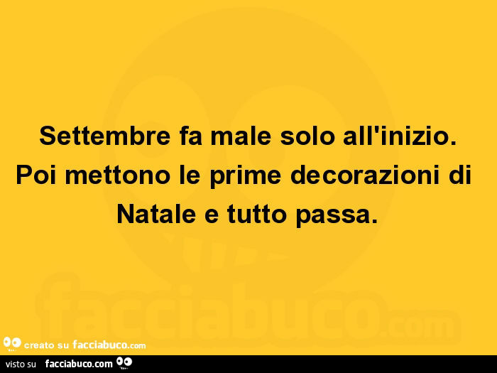 Settembre fa male solo all'inizio. Poi mettono le prime decorazioni di natale e tutto passa