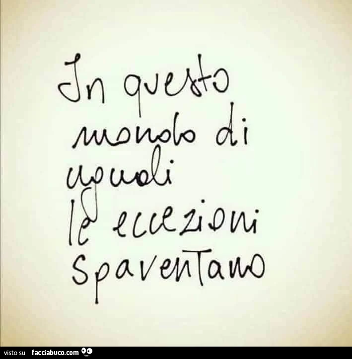 In questo mondi di uguali le eccezioni spaventano