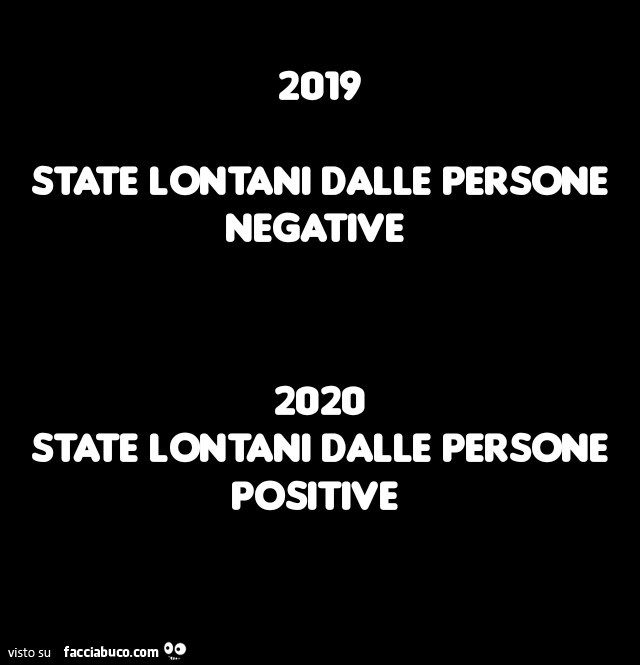2019 state lontani dalle persone negative. 2020 state lontani dalle persone positive