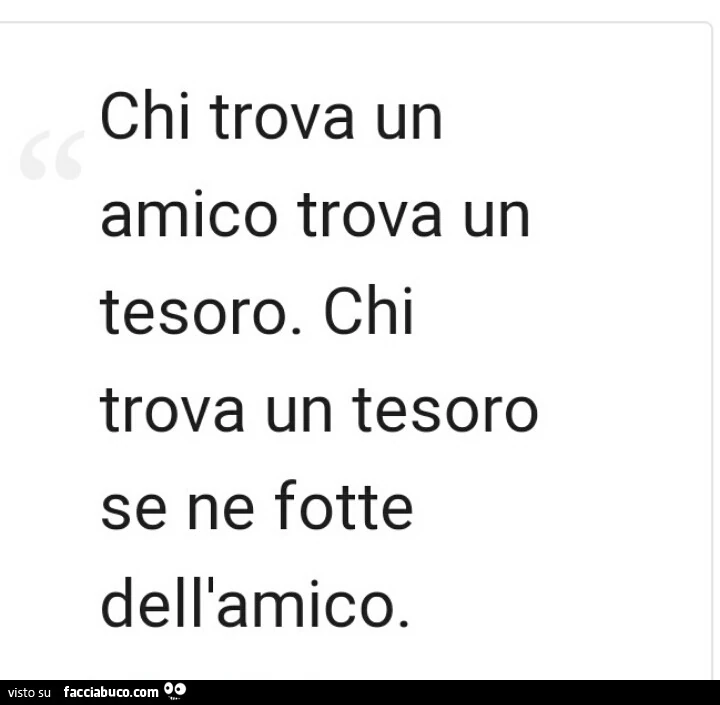 Chi trova un amico trova un tesoro. Chi trova un tesoro se ne fotte dell'amico