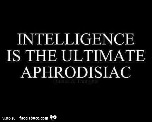 Intelligence is the ultimate aphrodisiac