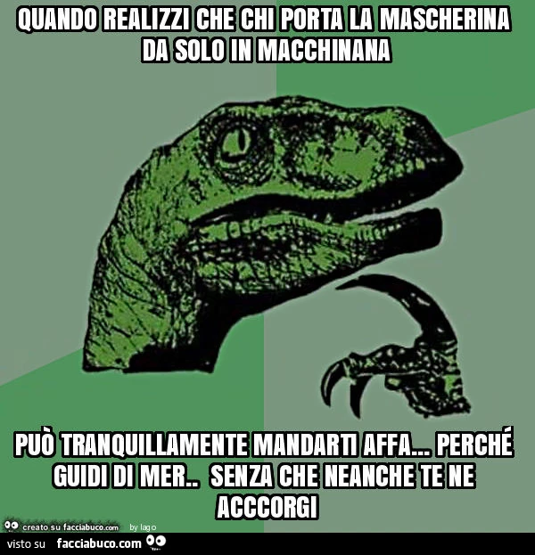 Quando realizzi che chi porta la mascherina da solo in macchinana può tranquillamente mandarti affa&hellip; perché guidi di mer. Senza che neanche te ne acccorgi