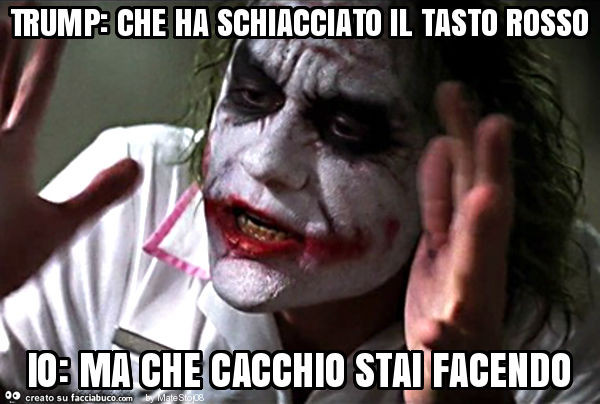 Trump: che ha schiacciato il tasto rosso io: ma che cacchio stai facendo