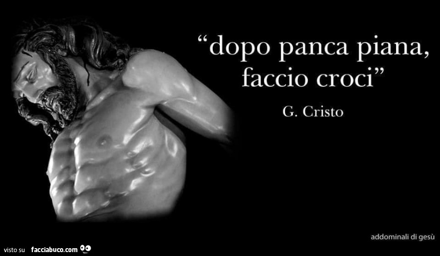 Dopo panca piana, faccio croci. G. Cristo