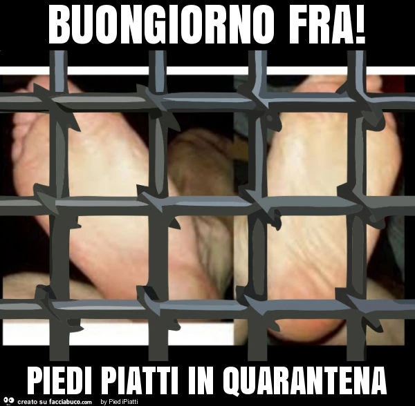 Buongiorno fra! Piedi piatti in quarantena