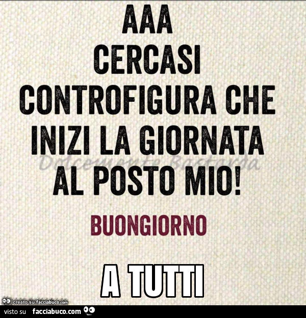 Aaa cercasi controfigura che inizi la giornata al posto mio! Buongiorno a tutti
