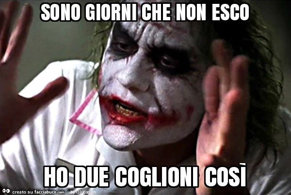 Sono giorni che non esco ho due coglioni così