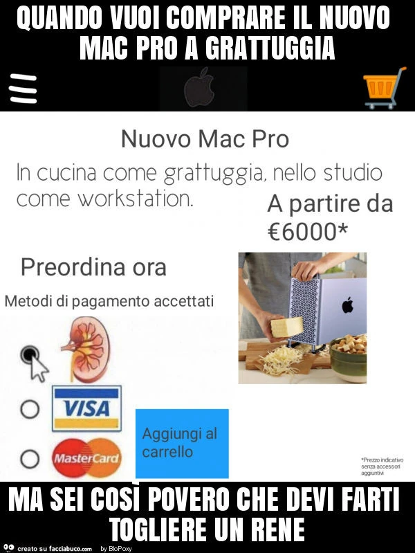 Quando vuoi comprare il nuovo mac pro a grattuggia ma sei così povero che devi farti togliere un rene