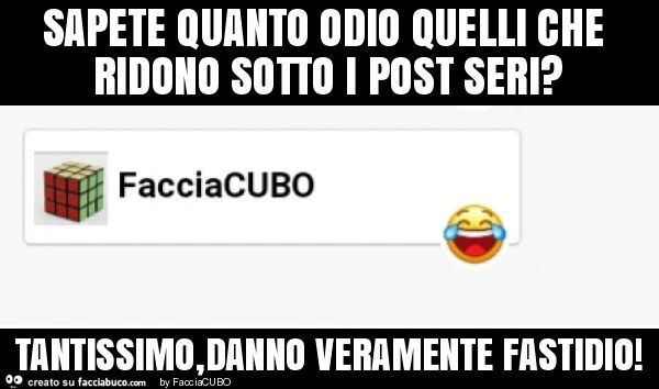 Sapete quanto odio quelli che ridono sotto i post seri? Tantissimo, danno veramente fastidio