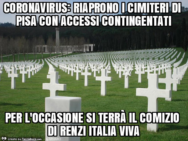 Coronavirus: riaprono i cimiteri di pisa con accessi contingentati per l'occasione si terrà il comizio di renzi italia viva