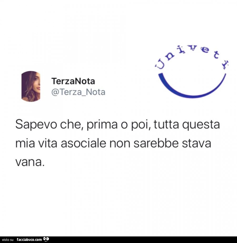 Sapevo che, prima o poi, tutta questa mia vita asociale non sarebbe stava vana