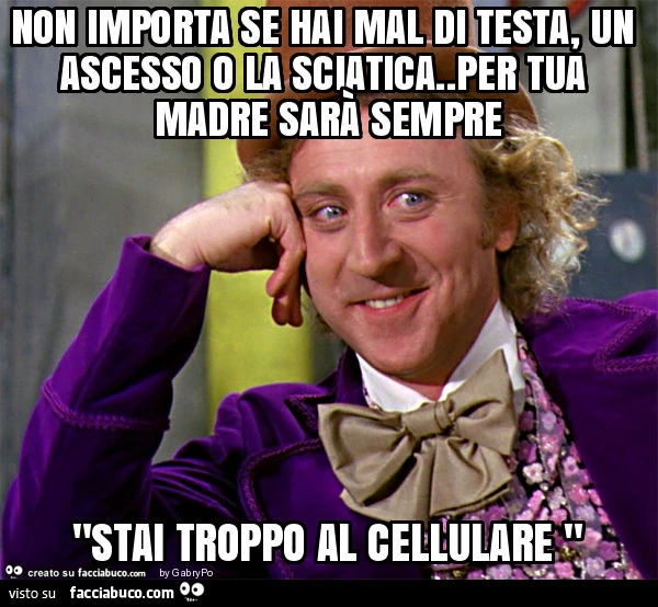 Non importa se hai mal di testa, un ascesso o la sciatica. Per tua madre sarà sempre "stai troppo al cellulare "